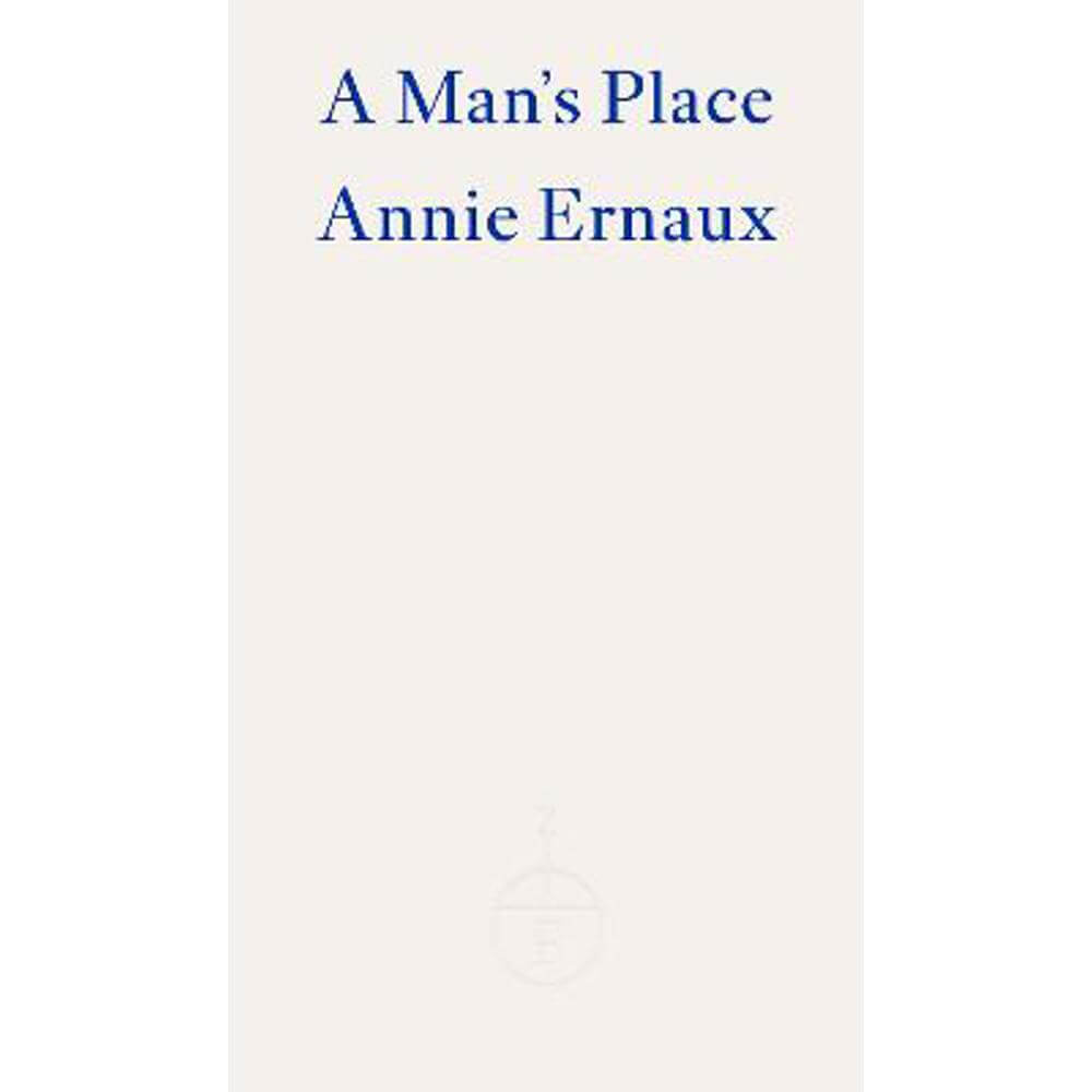 A Man's Place - WINNER OF THE 2022 NOBEL PRIZE IN LITERATURE (Paperback) - Annie Ernaux